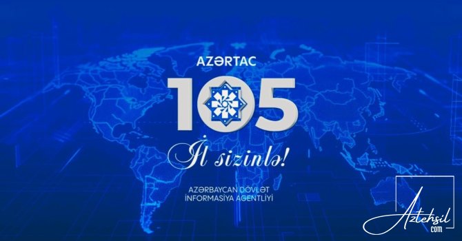 AZƏRTAC -Azərbaycan Dövlət İnformasiya Agentliyi 105 yaşını qeyd edir