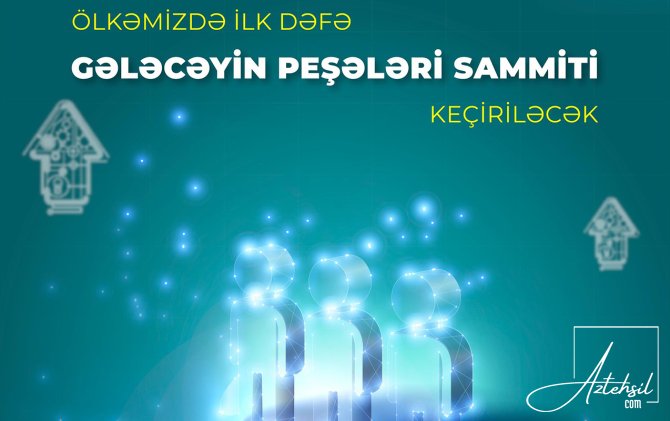Ölkəmizdə ilk dəfə Gələcəyin Peşələri Sammiti KEÇİRİLƏCƏK